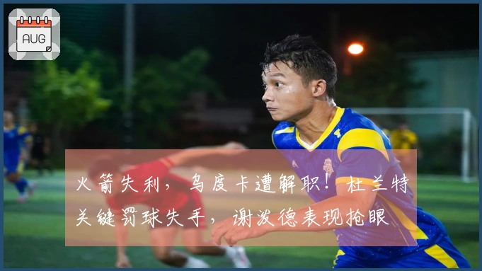 火箭失利，乌度卡遭解职！杜兰特关键罚球失手，谢泼德表现抢眼