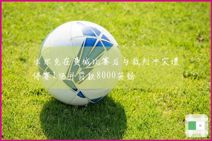 法尔克在曼城比赛后与裁判冲突遭停赛1场并罚款8000英镑