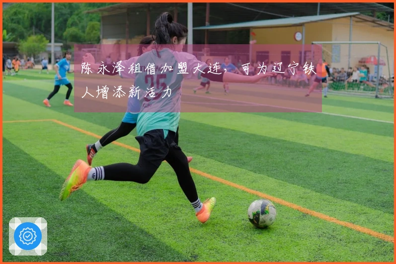 陈永泽租借加盟大连，可为辽宁铁人增添新活力