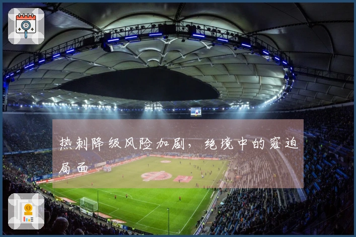 热刺降级风险加剧，绝境中的窘迫局面
