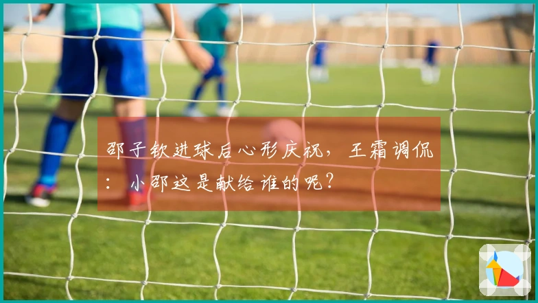 邵子钦进球后心形庆祝，王霜调侃：小邵这是献给谁的呢？